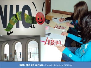 Bichinho da Leitura : Projecto de Leitura  (3º Ciclo)Bichinho da Leitura