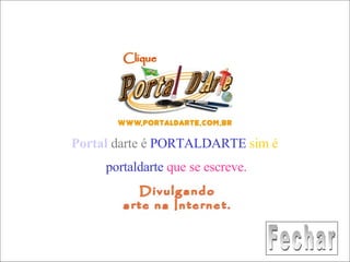 Portal  darte é   PORTALDARTE   sim é  portaldarte   que se escreve. Fechar 