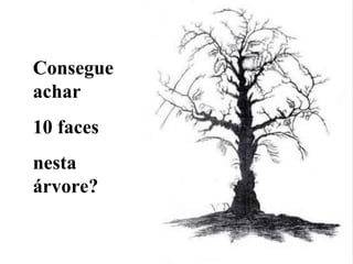 Consegue achar 10 faces  nesta árvore? 