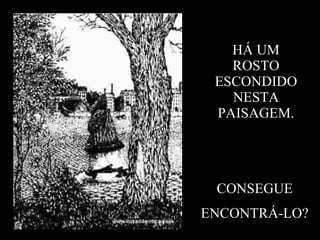 HÁ UM ROSTO ESCONDIDO NESTA PAISAGEM. CONSEGUE ENCONTRÁ-LO? 