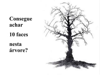 Consegue achar 10 faces  nesta árvore? 