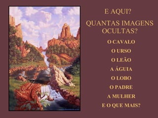 E AQUI? QUANTAS IMAGENS OCULTAS? O CAVALO O URSO O LEÃO A ÁGUIA O LOBO O PADRE A MULHER E O QUE MAIS? 