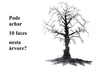 Pode achar 10 faces  nesta árvore? 