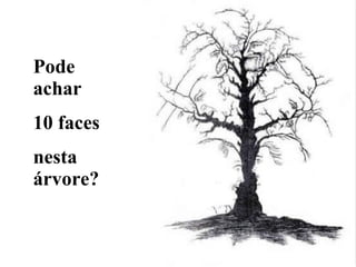 Pode achar 10 faces  nesta árvore? 