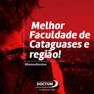 Melhor
Faculdade de
Cataguases e
região!
#SomosDoctum
Transformando Vidas!
