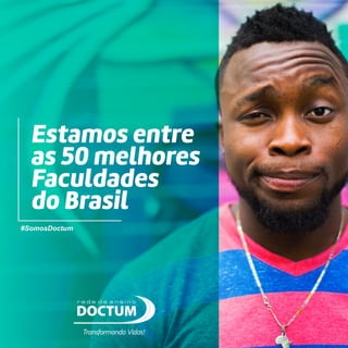 Estamos entre
as 50 melhores
Faculdades
do Brasil
#SomosDoctum
Transformando Vidas!