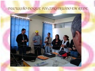 DISCUSSÃO DO QUE FOI CONSTRUÍDO EM REDE 
