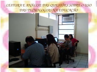 LEITURA E ANÁLISE DAS QUESTÕES SOBRE O USO DAS TECNOLOGIAS NA EDUCAÇÃO 