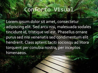 Conforto Visual
Lorem ipsum dolor sit amet, consectetur
adipiscing elit. Sed arcu nisi, malesuada sodales
tincidunt id, tristique vel est. Phasellus ornare
purus sed nisi venenatis sed condimentum elit
hendrerit. Class aptent taciti sociosqu ad litora
torquent per conubia nostra, per inceptos
himenaeos.
 