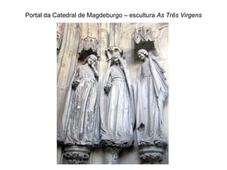 Portal da Catedral de Magdeburgo – escultura  As Três Virgens 