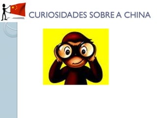 CURIOSIDADES SOBRE A CHINA
 