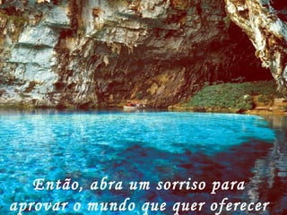 Então, abra um sorriso para aprovar o mundo que quer oferecer o melhor! 