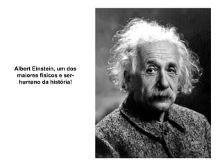 Albert Einstein, um dos maiores físicos e ser-humano da história! 
