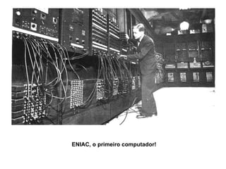 ENIAC, o primeiro computador!  