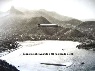 Zeppelin sobrevoando o RJ na década de 30   
