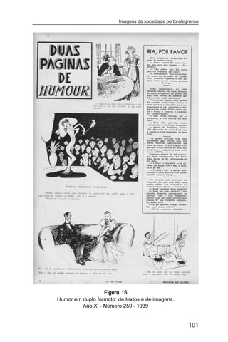 Imagens da sociedade porto-alegrense




                  Figura 15
Humor em duplo formato: de textos e de imagens.
         Ano XI – Número 259 – 1939


                                                       101
 