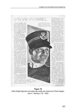 Imagens da sociedade porto-alegrense




                             Figura 18
Clark Gable figurava nas telas das salas de cinema em Porto Alegre.
                     Ano V – Número 112 – 1933




                                                                 107
 