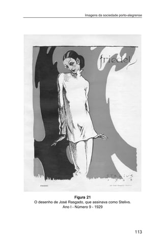 Imagens da sociedade porto-alegrense




                       Figura 21
O desenho de José Rasgado, que assinava como Stelivs.
               Ano I – Número 9 – 1929




                                                          113
 
