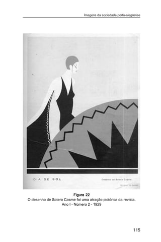 Imagens da sociedade porto-alegrense




                           Figura 22
O desenho de Sotero Cosme foi uma atração pictórica da revista.
                   Ano I – Número 2 – 1929




                                                               115
 