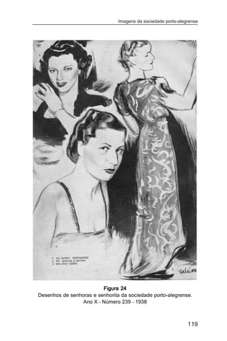 Imagens da sociedade porto-alegrense




                         Figura 24
Desenhos de senhoras e senhorita da sociedade porto-alegrense.
                 Ano X – Número 239 – 1938



                                                               119
 