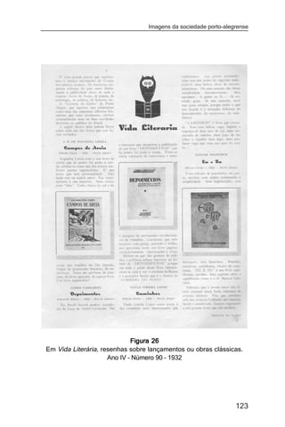 Imagens da sociedade porto-alegrense




                             Figura 26
Em Vida Literária, resenhas sobre lançamentos ou obras clássicas.
                     Ano IV – Número 90 – 1932




                                                                123
 