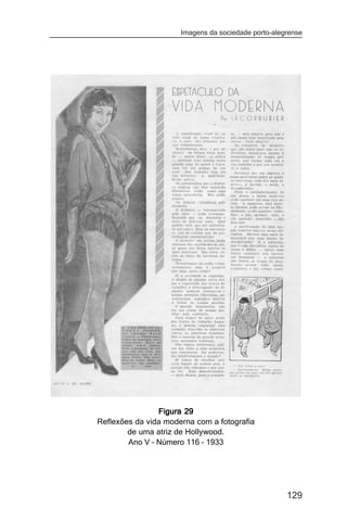 Imagens da sociedade porto-alegrense




                Figura 29
Reflexões da vida moderna com a fotografia
        de uma atriz de Hollywood.
        Ano V – Número 116 – 1933




                                                     129
 