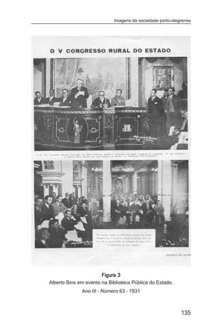 Imagens da sociedade porto-alegrense




                       Figura 3
Alberto Bins em evento na Biblioteca Pública do Estado.
              Ano III – Número 63 – 1931



                                                           135
 