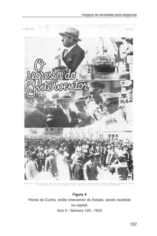 Imagens da sociedade porto-alegrense




                          Figura 4
Flores da Cunha, então interventor do Estado, sendo recebido
                         na capital.
                Ano V – Número 126 – 1933


                                                              137
 