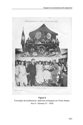 Imagens da sociedade porto-alegrense




                           Figura 6
Formação de professoras: diplomas entregues em Porto Alegre.
                 Ano II – Número 31 – 1930




                                                              141
 