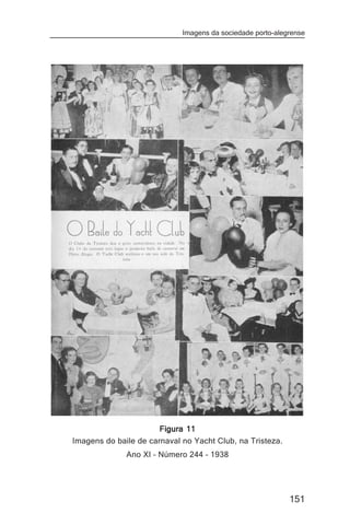 Imagens da sociedade porto-alegrense




                       Figura 11
Imagens do baile de carnaval no Yacht Club, na Tristeza.
              Ano XI – Número 244 – 1938




                                                            151
 