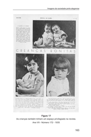 Imagens da sociedade porto-alegrense




                        Figura 17
As crianças também tinham um espaço privilegiado na revista.
                Ano VII – Número 172 – 1935


                                                              163
 