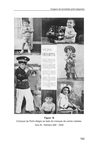 Imagens da sociedade porto-alegrense




                          Figura 18
Crianças de Porto Alegre ao lado de crianças de outras cidades.
                 Ano XI – Número 260 – 1939




                                                               165
 