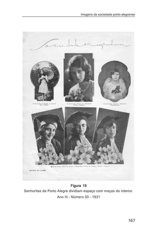 Imagens da sociedade porto-alegrense




                            Figura 19
Senhoritas de Porto Alegre dividiam espaço com moças do interior.
                   Ano III – Número 50 – 1931




                                                                167
 