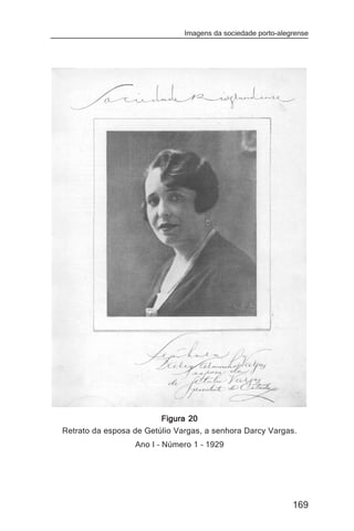 Imagens da sociedade porto-alegrense




                         Figura 20
Retrato da esposa de Getúlio Vargas, a senhora Darcy Vargas.
                  Ano I – Número 1 – 1929




                                                              169
 