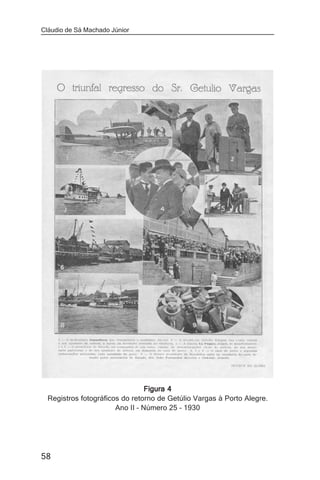 Cláudio de Sá Machado Júnior




                                 Figura 4
  Registros fotográficos do retorno de Getúlio Vargas à Porto Alegre.
                       Ano II – Número 25 – 1930




58
 