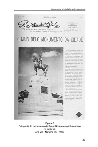 Imagens da sociedade porto-alegrense




                           Figura 6
Fotografia do monumento de Bento Gonçalves ganha espaço
                         no editorial.
                Ano VIII – Número 179 – 1936


                                                            83
 