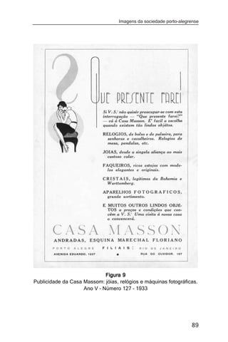 Imagens da sociedade porto-alegrense




                             Figura 9
Publicidade da Casa Massom: jóias, relógios e máquinas fotográficas.
                    Ano V – Número 127 – 1933




                                                                   89
 