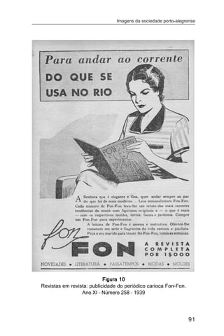 Imagens da sociedade porto-alegrense




                           Figura 10
Revistas em revista: publicidade do periódico carioca Fon-Fon.
                 Ano XI – Número 258 – 1939




                                                                 91
 