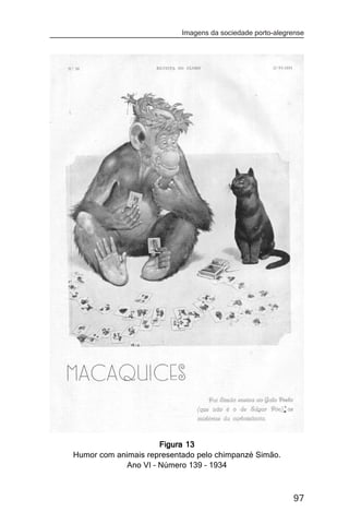 Imagens da sociedade porto-alegrense




                      Figura 13
Humor com animais representado pelo chimpanzé Simão.
             Ano VI – Número 139 – 1934



                                                           97
 