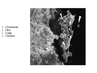 (  ) Continente (  ) Ilha (  ) Lago (  ) Oceano 