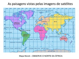 As paisagens vistas pelas imagens de satélites Mapa Mundi – OBSERVE O NORTE DA ÁFRICA 