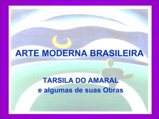 ARTE MODERNA BRASILEIRA TARSILA DO AMARAL e algumas de suas Obras 