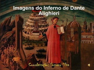 Imagens do Inferno de Dante
Alighieri
Coordenação: Socorro Silva
 