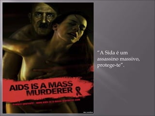 “ A Sida é um assassino massivo, protege-te”. 
