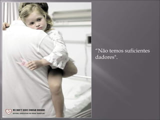 “ Não temos suficientes dadores". 