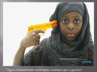 “ Água contaminada mata mais crianças que a guerra". 