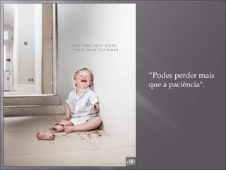 “ Podes perder mais que a paciência". 