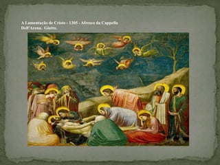 A Lamentação de Cristo - 1305 - Afresco da Cappella
Dell'Arena. Giotto.
 