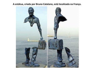 A estátua, criada por Bruno Catalano, está localizada na França.
 