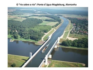 O “rio sobre o rio”: Ponte d´água Magdeburg, Alemanha
 